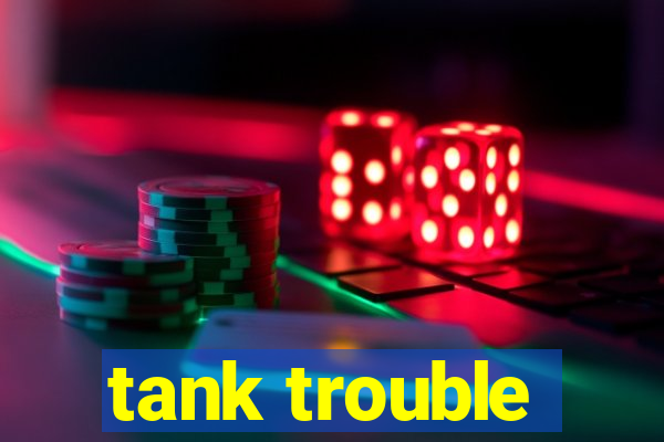 tank trouble